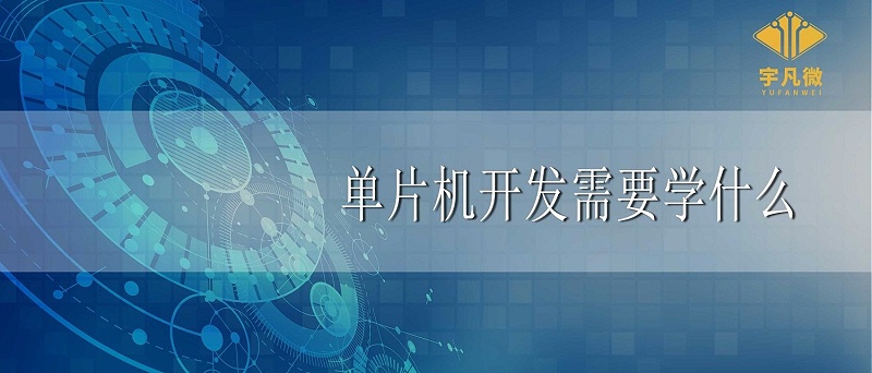 單片機開發需要學什么 單片機開發需要學什么